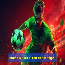 banca fake fortune tiger